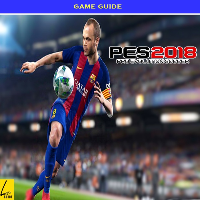 Pro Evolution Soccer 2018: Essential guide- How to win - And More!