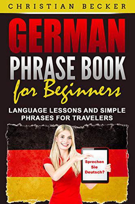 German Phrase Book for Beginners: Language Lessons and Simple Phrases for Travelers