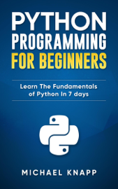 Python: Programming For Beginners: Learn The Fundamentals of Python in 7 Days