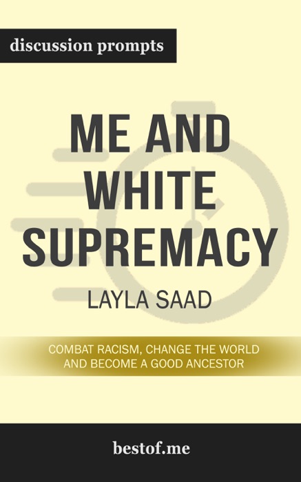 Me and White Supremacy: Combat Racism, Change the World, and Become a Good Ancestor by Layla Saad (Discussion Prompts)