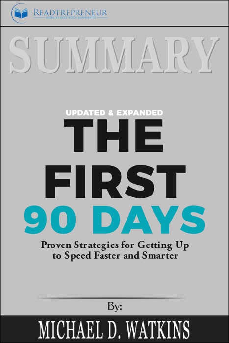 Summary of The First 90 Days, Updated and Expanded: Proven Strategies for Getting Up to Speed Faster and Smarter by Michael Watkins