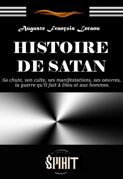 Histoire de Satan : sa chute, son culte, ses manifestations, ses œuvres, la guerre qu'il fait à Dieu et aux hommes. [Nouv. éd. entièrement revue et corrigée].