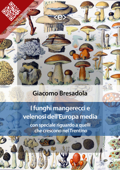 I funghi mangerecci e velenosi dell'Europa media - Giacomo Bresadola