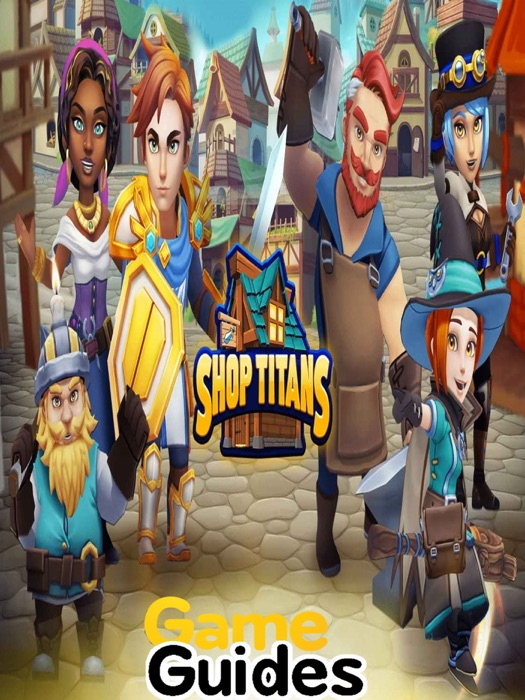Shop Titans Design & Trade Guide Tips, Cheats & Strategies to Become a Medieval Kingdom Tycoon
