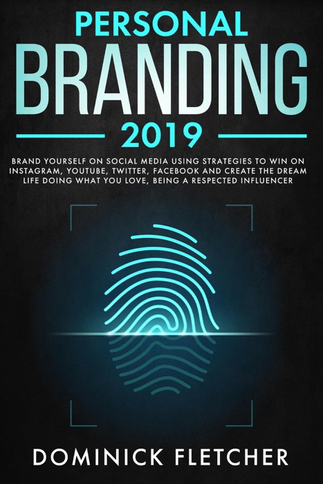 Personal Branding 2019: Brand Yourself on Social Media Using Strategies to Win on Instagram, YouTube, Twitter, Facebook and Create the Dream Life Doing What You Love, Being a Respected Influencer