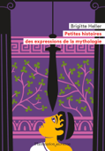 Petites histoires des expressions de la mythologie - Brigitte Heller