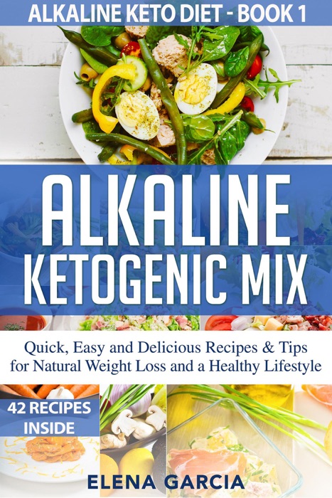 Alkaline Ketogenic Mix Quick, Easy and Delicious Recipes & Tips for Natural Weight Loss and a Healthy Lifestyle