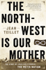 The North-West Is Our Mother - Jean Teillet