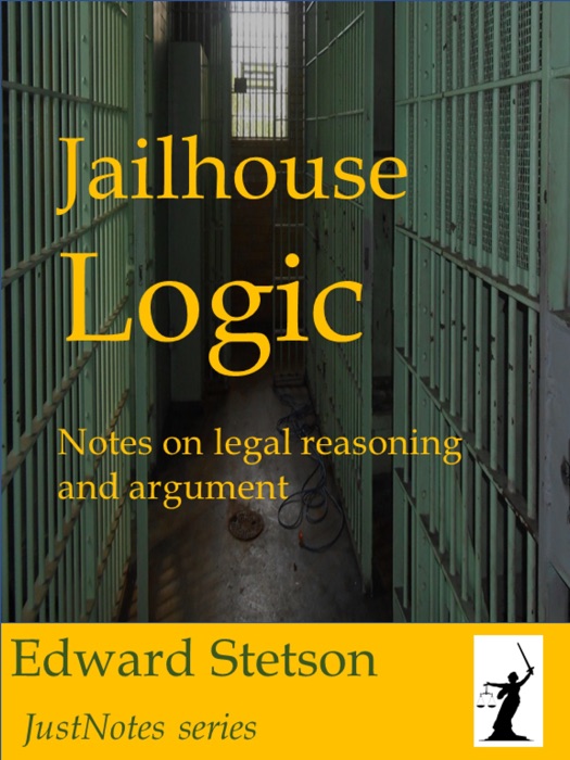 Jailhouse Logic  Notes on Legal Reasoning and Argument