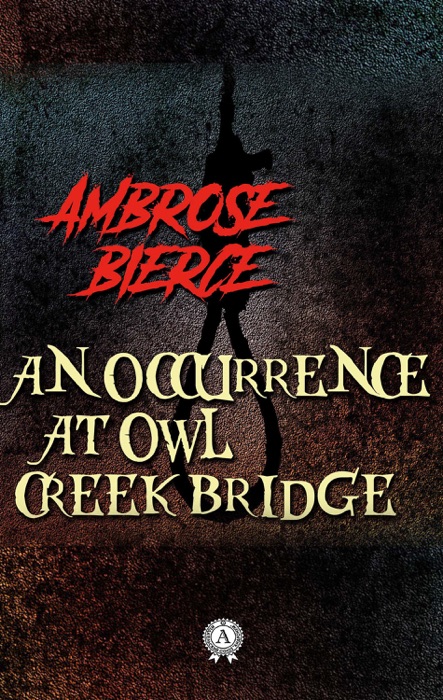 Ambrose Bierce - An Occurrence at Owl Creek Bridge