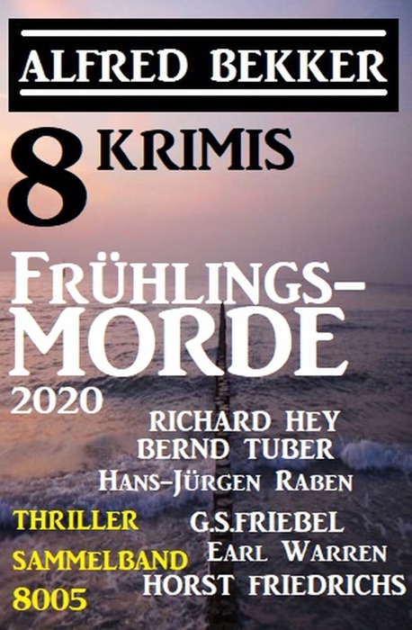 Frühlingsmorde 2020 - 8 Krimis: Thriller Sammelband 8005