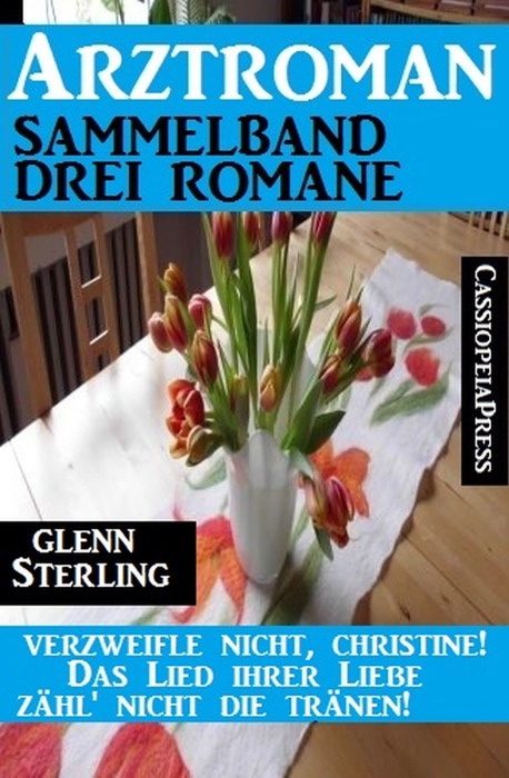 Arztroman Sammelband 3 Glenn Stirling Romane – Verzweifele nicht, Christine / Das Lied ihrer Liebe / Zähl' nicht die Tränen!