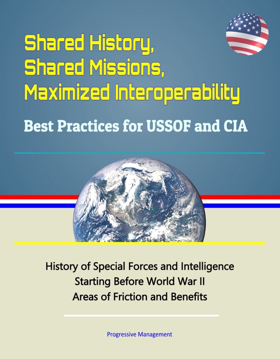 Shared History, Shared Missions, Maximized Interoperability: Best Practices for USSOF and CIA - History of Special Forces and Intelligence Starting Before World War II, Areas of Friction and Benefits