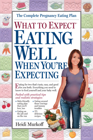 Read & Download What to Expect: Eating Well When You're Expecting Book by Heidi Murkoff Online