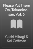 Please Put Them On, Takamine-san, Vol. 6 - Yuichi Hiiragi & Kei Coffman