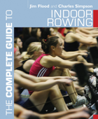The Complete Guide to Indoor Rowing - Jim Flood & Charles Simpson