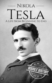 Nikola Tesla: A Life From Beginning to End - Hourly History