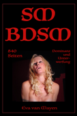 SM/BDSM - 840 Seiten Dominanz und Unterwerfung - Eva van Mayen