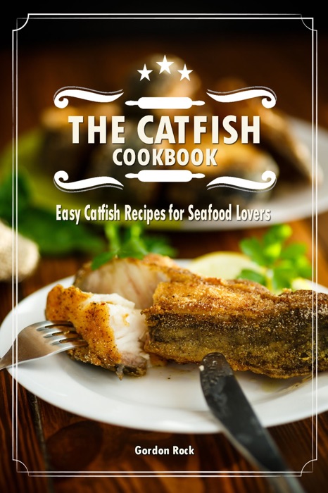 The Catfish Cookbook: Easy Catfish Recipes for Seafood Lovers