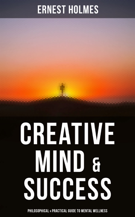 Creative Mind & Success: Philosophical & Practical Guide to Mental Wellness