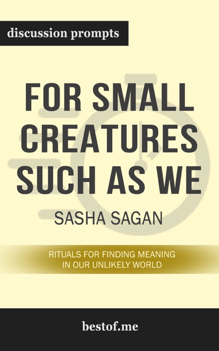 For Small Creatures Such as We: Rituals for Finding Meaning in Our Unlikely World by Sasha Sagan (Discussion Prompts)