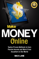 Max Lane - Make Money Online: : Twelve Proven Methods to Earn Passive Income and Work From Anywhere in the World Kindle Edition artwork