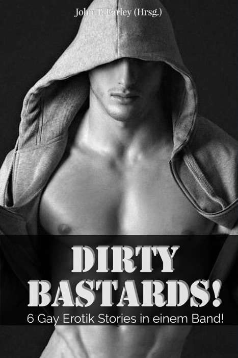 Dirty Bastards! - 6 Gay Erotik Stories in einem Band