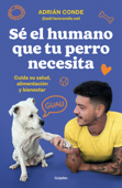 Sé el humano que tu perro necesita. Cuida su salud, alimentación y bienestar - Adrián Conde Montoya (@adrianconde.vet)