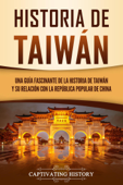 Historia de Taiwán: Una guía fascinante de la historia de Taiwán y su relación con la República Popular de China - Captivating History
