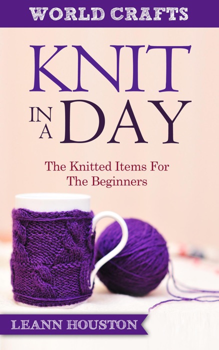 Knit in a Day : the Knitted Items for the Beginners