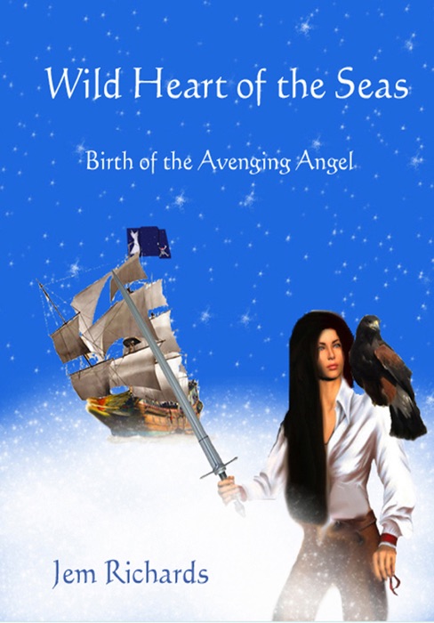 Wild Heart Of The Seas: Book 1 Birth of the Avenging Angel