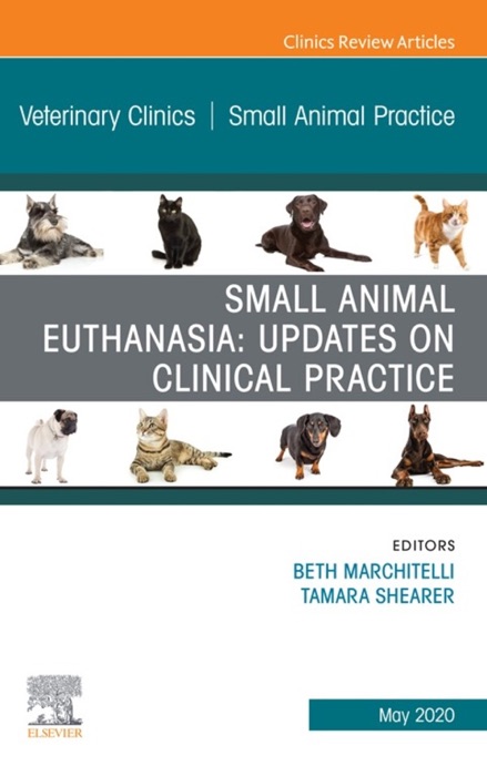 Small Animal Euthanasia,An Issue of Veterinary Clinics of North America: Small Animal Practice, E-Book