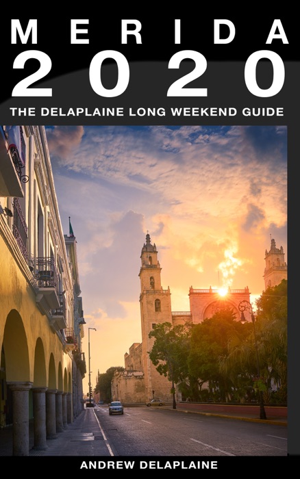 Merida: The Delaplaine 2020 Long Weekend Guide