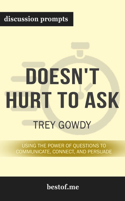 Doesn't Hurt to Ask: Using the Power of Questions to Communicate, Connect, and Persuade by Trey Gowdy (Discussion Prompts)