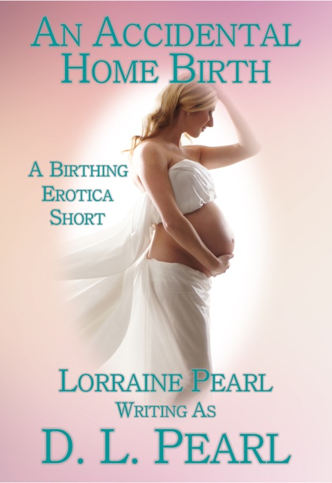 An Accidental Home Birth: A Birthing Erotica Short