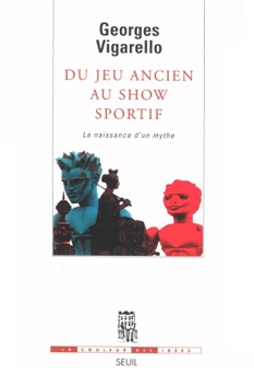Du jeu ancien au show sportif - La naissance d'un mythe - Georges Vigarello