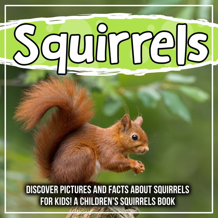 Squirrels: Discover Pictures and Facts About Squirrels For Kids! A Children's Squirrels Book
