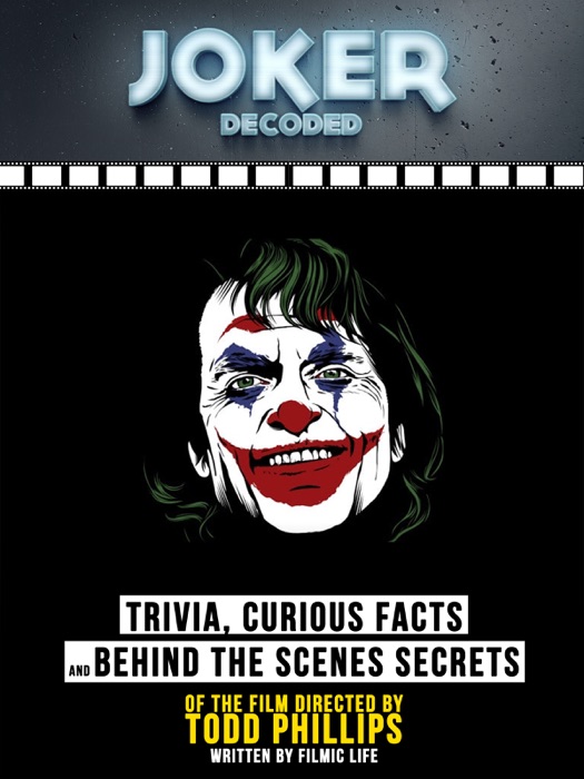 Joker Decoded: Trivia, Curious Facts And Behind The Scenes Secrets - Of The Film Directed By Todd Phillips