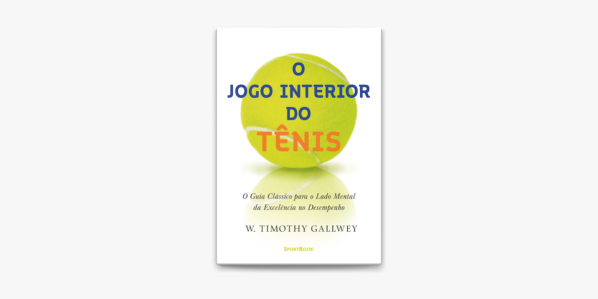O jogo interior do Tênis: O guia clássico para o lado mental da excelência  no desempenho