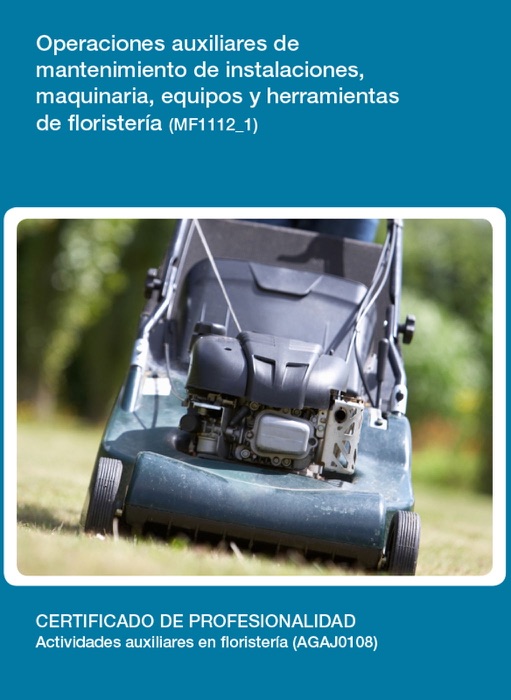 MF1112_1 - Operaciones auxiliares de mantenimiento de instalaciones, maquinaria, equipos y herramientas de floristería.