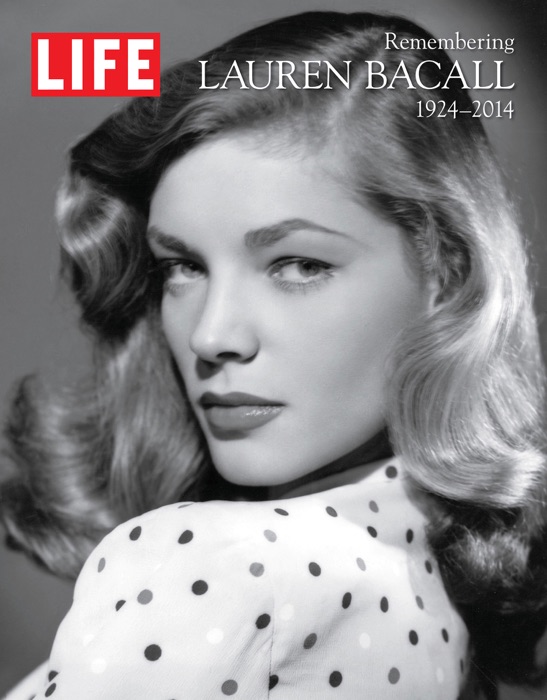 LIFE Remembering Lauren Bacall, 1924-2014