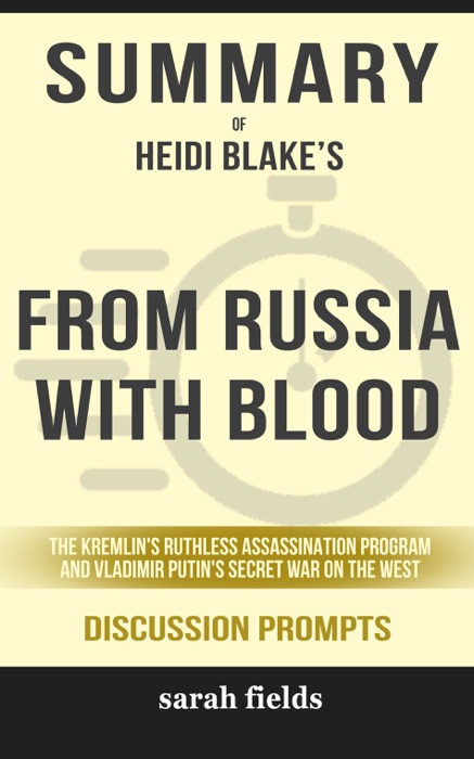 From Russia with Blood: The Kremlin's Ruthless Assassination Program and Vladimir Putin's Secret War on the West by Heidi Blake (Discussion Prompts)