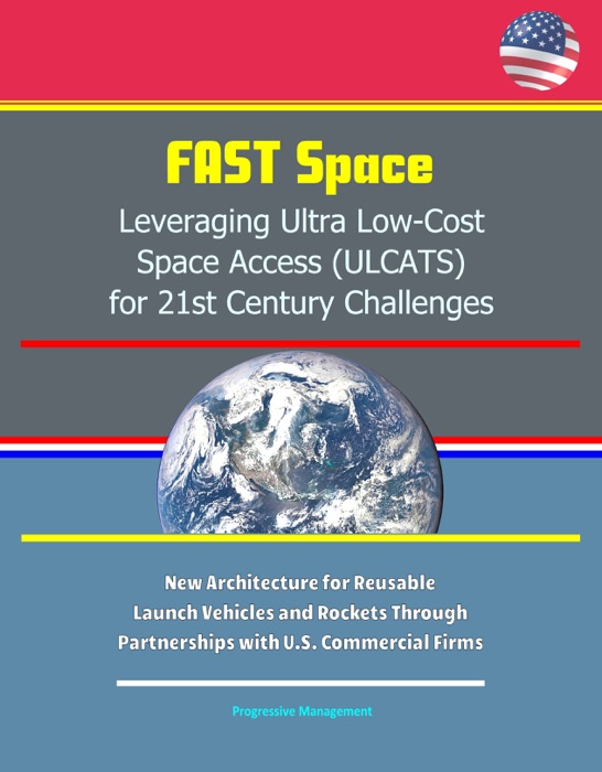 FAST Space: Leveraging Ultra Low-Cost Space Access (ULCATS) for 21st Century Challenges - New Architecture for Reusable Launch Vehicles and Rockets Through Partnerships with U.S. Commercial Firms