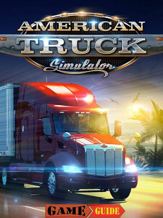 American Truck Simulator Game Guide