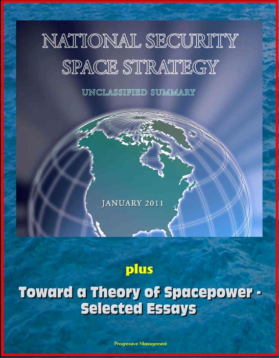 National Security Space Strategy, Unclassified Summary, January 2011, plus Toward a Theory of Spacepower: Selected Essays