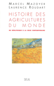Histoire des agricultures du monde. Du néolithique à la crise contemporaine - Marcel Mazoyer & Laurence Roudart