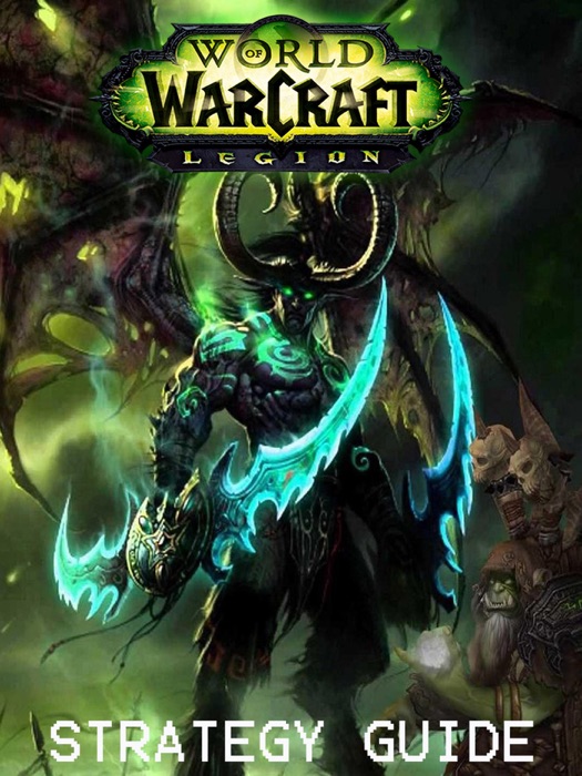 WORLD OF WARCRAFT LEGION STRATEGY GUIDE & GAME WALKTHROUGH, TIPS, TRICKS, AND MORE!
