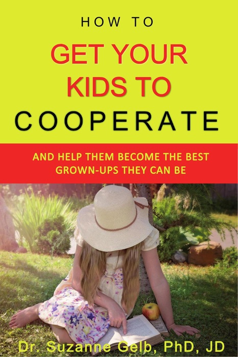 How to Get Your Kids to Cooperate: :And Help Them Become the BEST Grown-Ups They Can Be