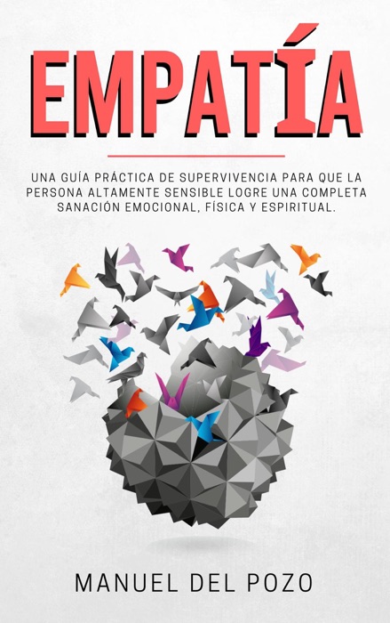 Empatía: Una guía práctica de supervivencia para que la persona altamente sensible logre una completa sanación emocional, física y espiritual