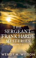Wendy M. Wilson - The Sergeant Frank Hardy Mysteries: Books 1-3 artwork